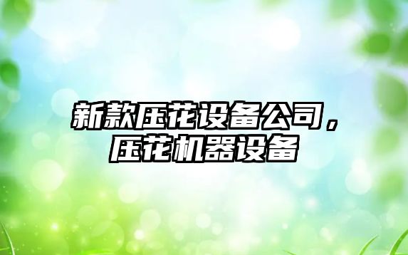 新款壓花設備公司，壓花機器設備