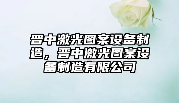 晉中激光圖案設備制造，晉中激光圖案設備制造有限公司