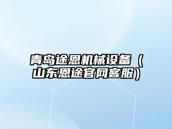 青島途恩機械設備（山東恩途官網(wǎng)客服）