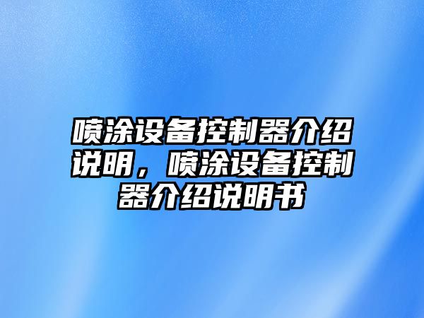 噴涂設備控制器介紹說(shuō)明，噴涂設備控制器介紹說(shuō)明書(shū)