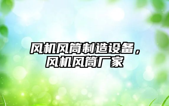 風(fēng)機風(fēng)筒制造設備，風(fēng)機風(fēng)筒廠(chǎng)家
