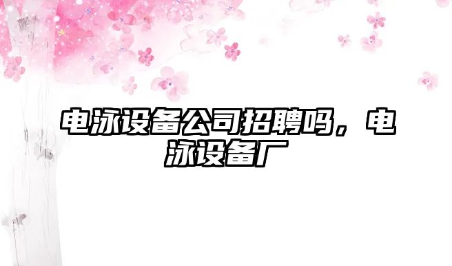 電泳設備公司招聘嗎，電泳設備廠(chǎng)