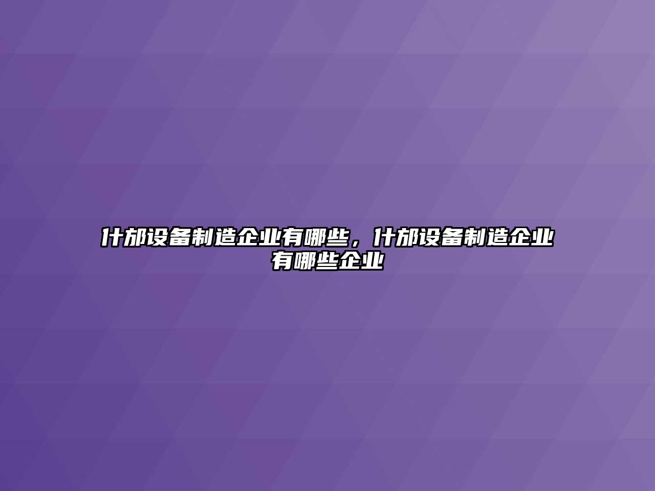 什邡設備制造企業(yè)有哪些，什邡設備制造企業(yè)有哪些企業(yè)