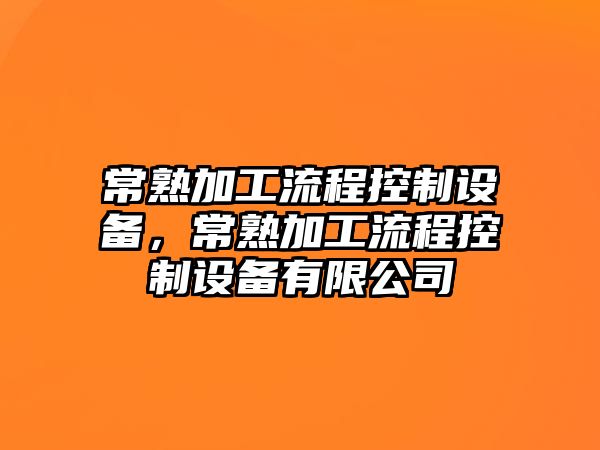 常熟加工流程控制設備，常熟加工流程控制設備有限公司