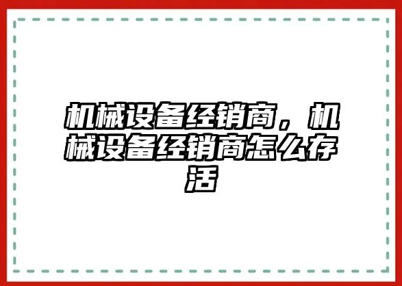 機械設備經(jīng)銷(xiāo)商，機械設備經(jīng)銷(xiāo)商怎么存活