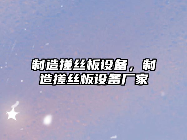 制造搓絲板設備，制造搓絲板設備廠(chǎng)家