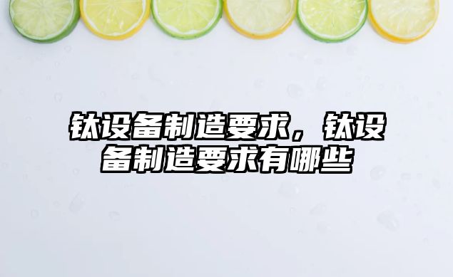 鈦設備制造要求，鈦設備制造要求有哪些