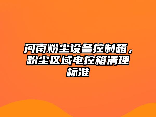 河南粉塵設備控制箱，粉塵區域電控箱清理標準
