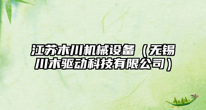 江蘇木川機械設備（無(wú)錫川木驅動(dòng)科技有限公司）