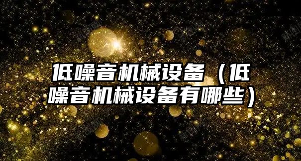 低噪音機械設備（低噪音機械設備有哪些）
