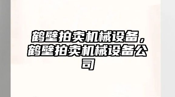 鶴壁拍賣(mài)機械設備，鶴壁拍賣(mài)機械設備公司