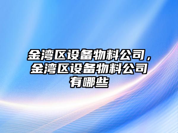 金灣區設備物料公司，金灣區設備物料公司有哪些