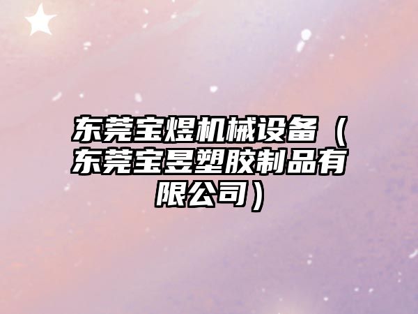 東莞寶煜機械設備（東莞寶昱塑膠制品有限公司）