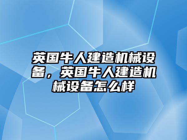 英國牛人建造機械設備，英國牛人建造機械設備怎么樣