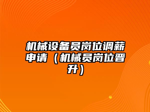 機械設備員崗位調薪申請（機械員崗位晉升）