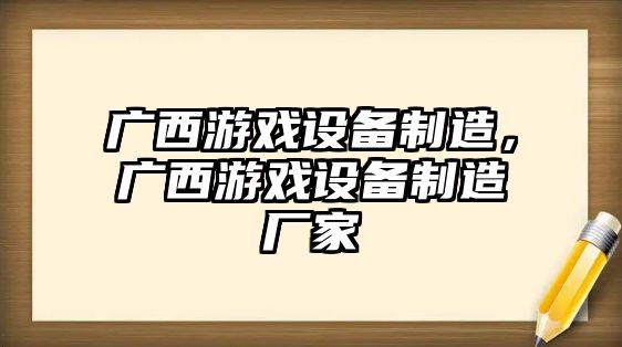 廣西游戲設備制造，廣西游戲設備制造廠(chǎng)家