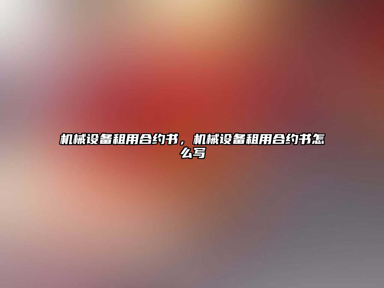 機械設備租用合約書(shū)，機械設備租用合約書(shū)怎么寫(xiě)
