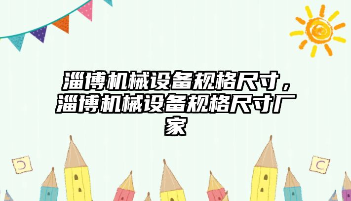 淄博機械設備規格尺寸，淄博機械設備規格尺寸廠(chǎng)家