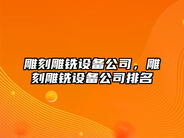 雕刻雕銑設備公司，雕刻雕銑設備公司排名