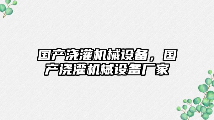國產(chǎn)澆灌機械設備，國產(chǎn)澆灌機械設備廠(chǎng)家