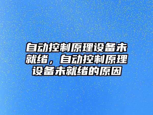 自動(dòng)控制原理設備未就緒，自動(dòng)控制原理設備未就緒的原因