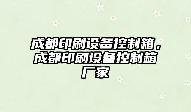 成都印刷設備控制箱，成都印刷設備控制箱廠(chǎng)家