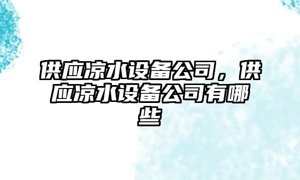供應涼水設備公司，供應涼水設備公司有哪些