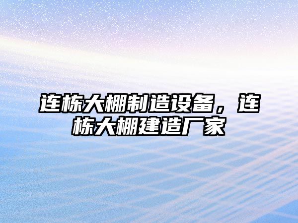 連棟大棚制造設備，連棟大棚建造廠(chǎng)家