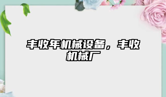 豐收年機械設備，豐收機械廠(chǎng)