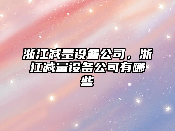 浙江減量設備公司，浙江減量設備公司有哪些