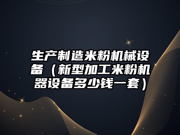 生產(chǎn)制造米粉機械設備（新型加工米粉機器設備多少錢(qián)一套）