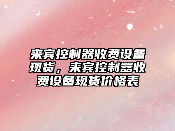 來(lái)賓控制器收費設備現貨，來(lái)賓控制器收費設備現貨價(jià)格表