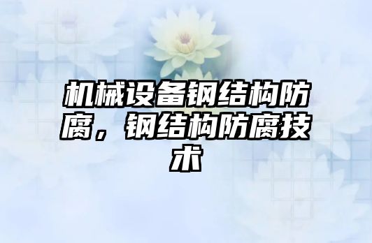 機械設備鋼結構防腐，鋼結構防腐技術(shù)