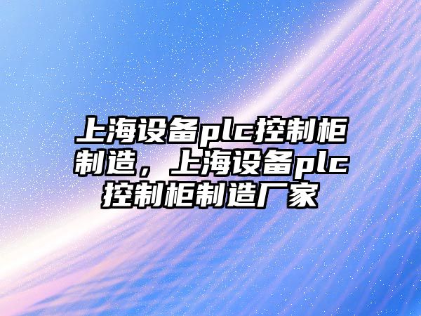 上海設備plc控制柜制造，上海設備plc控制柜制造廠(chǎng)家