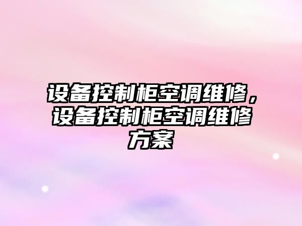 設備控制柜空調維修，設備控制柜空調維修方案