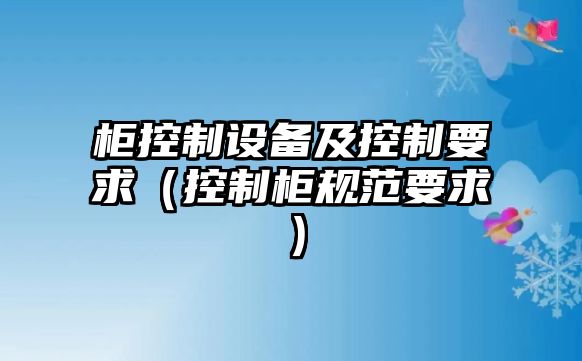 柜控制設備及控制要求（控制柜規范要求）
