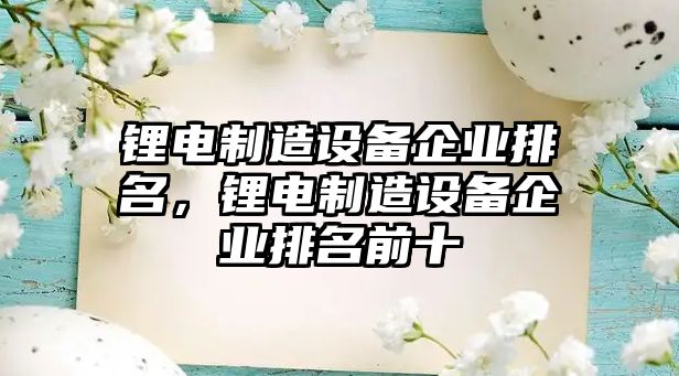鋰電制造設備企業(yè)排名，鋰電制造設備企業(yè)排名前十