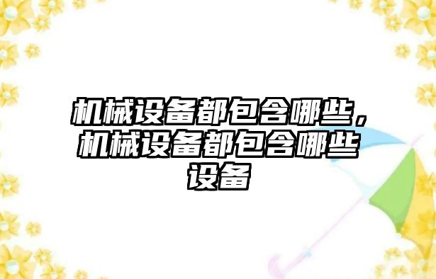 機械設備都包含哪些，機械設備都包含哪些設備