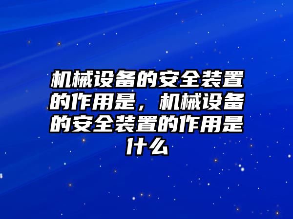 機械設備的安全裝置的作用是，機械設備的安全裝置的作用是什么