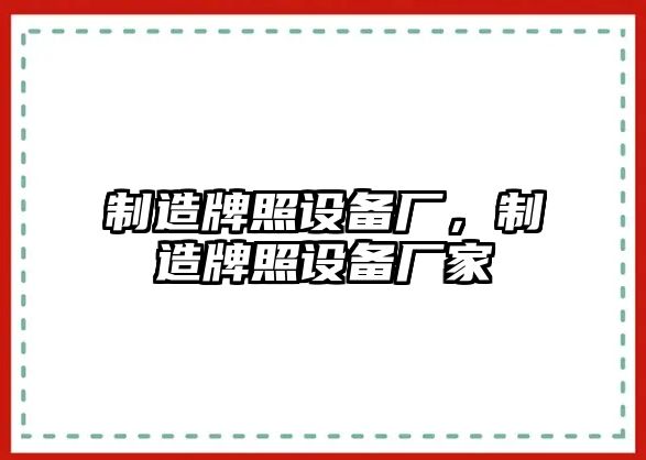 制造牌照設備廠(chǎng)，制造牌照設備廠(chǎng)家