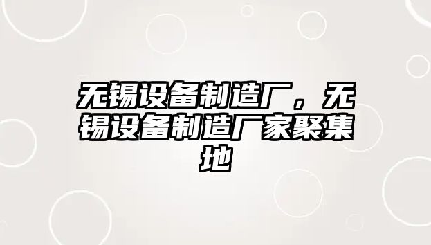 無(wú)錫設備制造廠(chǎng)，無(wú)錫設備制造廠(chǎng)家聚集地
