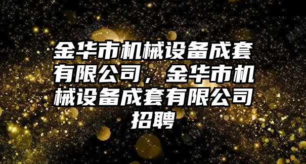 金華市機械設備成套有限公司，金華市機械設備成套有限公司招聘