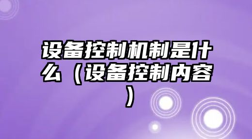 設備控制機制是什么（設備控制內容）