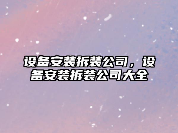 設備安裝拆裝公司，設備安裝拆裝公司大全