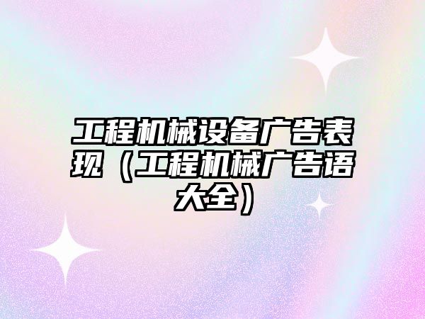 工程機械設備廣告表現（工程機械廣告語(yǔ)大全）