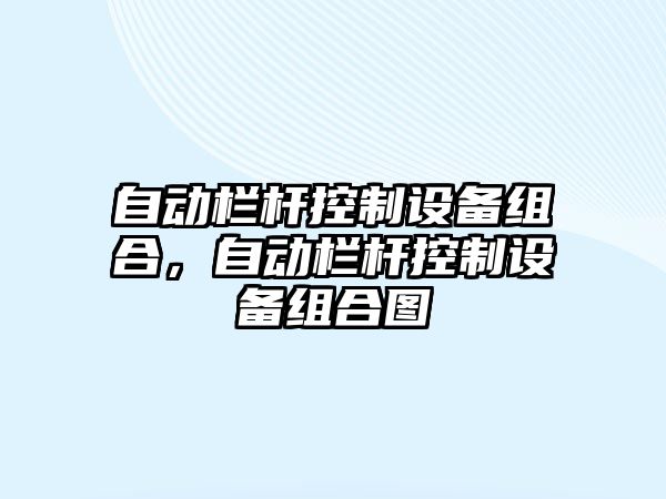 自動(dòng)欄桿控制設備組合，自動(dòng)欄桿控制設備組合圖