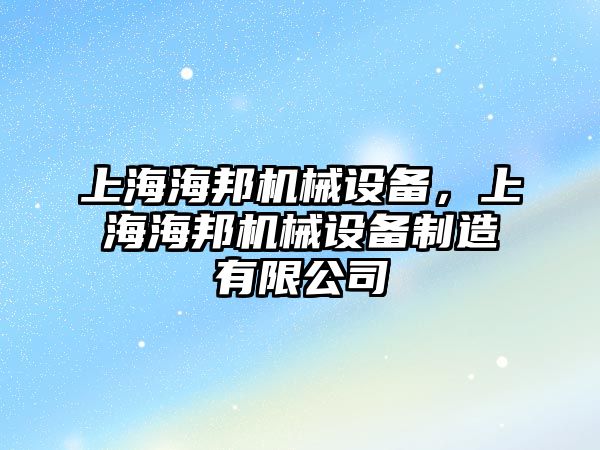 上海海邦機械設備，上海海邦機械設備制造有限公司