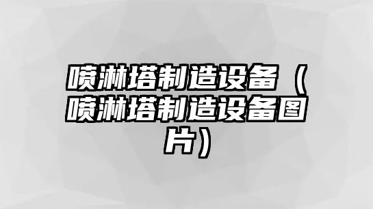 噴淋塔制造設備（噴淋塔制造設備圖片）