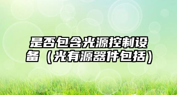 是否包含光源控制設備（光有源器件包括）