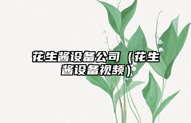 花生醬設備公司（花生醬設備視頻）